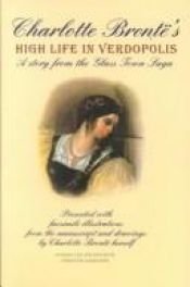 book cover of Charlotte Brontë's High life in Verdopolis : a story from the Glass Town saga by Шарлот Бронте