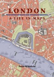 book cover of London: A Life in Maps (British Library - English Manuscript Studies 1100-1700) by Peter Whitfield