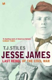 book cover of Jesse James: Last Rebel of the Civil War by T. J. Stiles