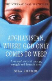book cover of Afghanistan, where God only comes to weep by زیبا شکیب