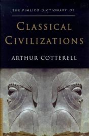 book cover of The Pimlico dictionary of classical civilizations : Greece, Rome, Persia, India and China by Arthur Cotterell