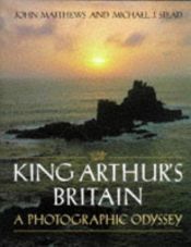 book cover of King Arthur's Britain: A Photographic History by John Matthews