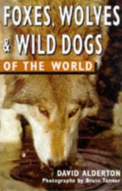 book cover of Foxes, Wolves and Wild Dogs of the World (Of the World) by David Alderton
