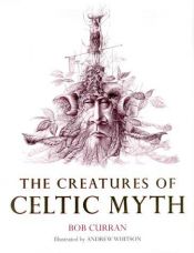 book cover of The Creatures of Celtic Myth by Bob Curran