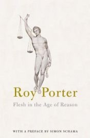 book cover of Flesh in the Age of Reason: How the Enlightenment Transformed the Way We See Our Bodies and Souls by Roy Porter