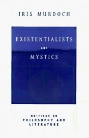 book cover of Existentialists and Mystics: Writings on Philosophy and Literature by آیریس مرداک