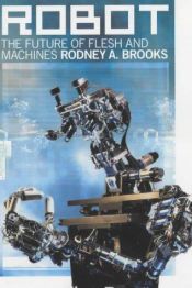 book cover of Robot: The Future of Flesh and Machines by Rodney Allen Brooks