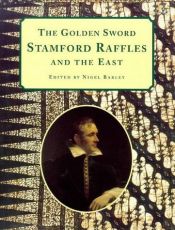book cover of The Golden Sword: Stamford Raffles and the East by Nigel Barley