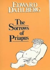 book cover of The sorrows of Priapus by Edward Dahlberg