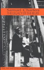 book cover of The Legacy of the Blues: A Glimpse into the Art and the Lives of Twelve Great Bluesmen : An Informal Study by Samuel Charters
