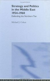 book cover of Strategy and Politics in the Middle East, 1954-1960: Defending the Northern Tier by Michael Cohen