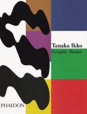 book cover of Tanaka Ikko : Graphic Master by Gian Carlo Calza