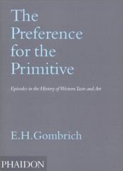 book cover of The Preference for the Primitive: Episodes in the History of Western Taste and Art by Ernst Gombrich