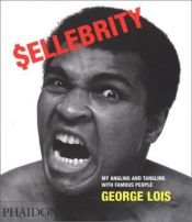 book cover of Sellebrity: My Angling and Tangling With Famous People by George Lois