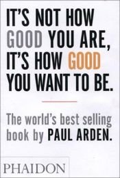 book cover of Inte hur bra du är utan hur bra du vill bli : en bästsäljare by Paul Arden