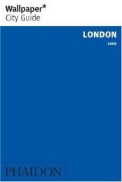 book cover of Wallpaper City Guide: London 2008 (Wallpaper City Guides) by Editors of Wallpaper Magazine