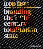 book cover of Iron Fists: Branding the 20th-Century Totalarian State by Steven Heller