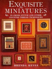 book cover of Exquisite Miniatures: In Cross Stitch and Other Counted Thread Techniques by Brenda Keyes