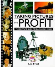 book cover of Taking Pictures for Profit: The Complete Guide to Selling Your Work by Lee Frost