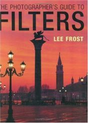 book cover of The Photographer’s Guide to Filters (Photographers Guide) by Lee Frost