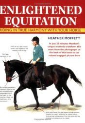 book cover of Enlightened Equitation: Riding in True Harmony with Your Horse by Heather Moffett