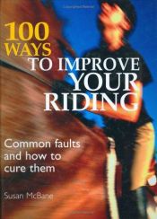 book cover of 100 Ways to Improve Your Riding: Common Faults & How to Cure Them by Susan McBane