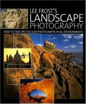 book cover of Lee Frost's Landscape Photography: How to Take Spectacular Photographs in All Environments by Lee Frost