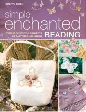 book cover of Simple Enchanted Beading: Over 30 delightfull Projects to captivate and charm by Cheryl Owen