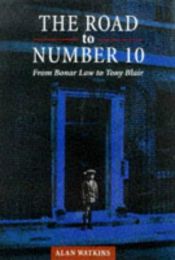 book cover of The Road to Number 10: From Bonar Law to Tony Blair by Alan Watkins