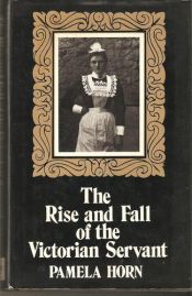 book cover of The rise and fall of the Victorian servant by Pamela Horn