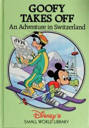 book cover of GOOFY TAKES OFF An Adventure in Switzerland by Disney