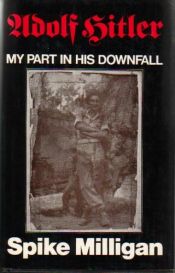 book cover of War Memoirs 01 Adolf Hitler My Part In His Downfall by Spike Milligan