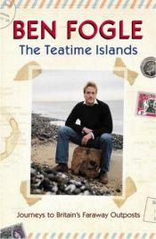 book cover of The Teatime Islands: Adventures in Britain's Faraway Outposts by Ben Fogle