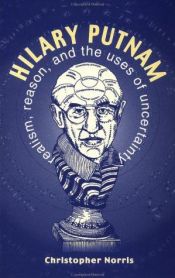 book cover of Hilary Putnam: Realism, Reason and the Uses of Uncertainty by Christopher Norris