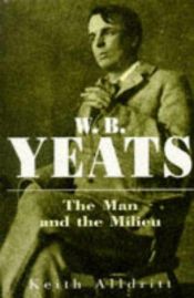 book cover of W.B.Yeats: The Man And The Milieu by Keith Alldritt