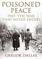 book cover of Poisoned peace : 1945 - the war that never ended by Gregor Dallas