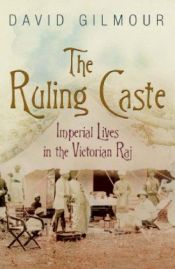 book cover of The ruling caste: Imperial lives in the Victorian Raj by David Gilmour