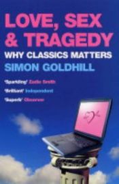 book cover of Love, Sex & Tragedy by Simon Goldhill
