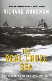 book cover of The Real Cruel Sea: The Merchant Navy in the Battle of the Atlantic, 1939-1943 by Richard Woodman