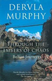 book cover of Through the embers of chaos: Balkan journeys by Dervla Murphy