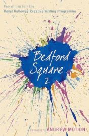 book cover of Bedford Square 2: New Writing from the Royal Holloway Creative Writing Programme by Andrew Motion