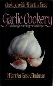 book cover of Garlic cookery by Martha Rose Shulman