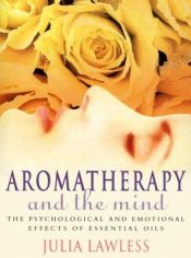 book cover of Aromatherapy and the Mind: An Exploration into the Psychological and Emotional Effects of Essential Oils by Julia Lawless