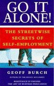 book cover of Go It Alone!: Streetwise Secrets of Self-employment by Geoff Burch