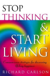 book cover of Stop Thinking, Start Living by Richard Carlson