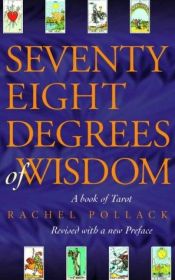 book cover of Seventy-Eight Degrees of Wisdom: A Book of Tarot ~Revised with a New Preface by Rachel Pollack