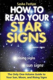 book cover of How to Read Your Star Signs: The Only One-Volume Guide To Your Sun, Moon and Rising Signs by Sasha Fenton