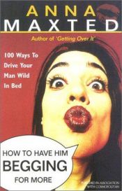 book cover of How to Have Him Begging for More by Anna Maxted