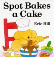 book cover of Spot Bakes a Cake (Lift-the-flap Book) by Eric Hill