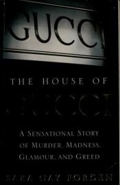 book cover of The House of Gucci: A Sensational Story of Murder, Madness, Glamour, and Greed by Sara Gay Forden